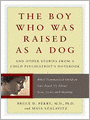 The Boy Who Was Raised as a Dog: And Other Stories from a Child Psychiatrist's Notebook: What Traumatized Children Can Teach Us about Loss, Love, and Healing