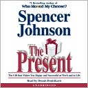 The Present: The Gift that Makes You Happy and Successful at Work and in Life