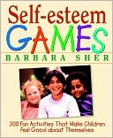 Self-Esteem Games: 300 Fun Activities That Make Children Feel Good about Themselves