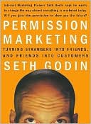 Permission Marketing: Turning Strangers into Friends, and Friends into Customers