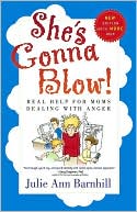 She's Gonna Blow!: Real Help for Moms Dealing with Anger