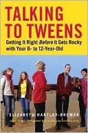 Talking to Tweens: Getting It Right Before It Gets Rocky with Your 8- to 12-Year-Old