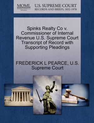 Spinks Realty Co v. Commissioner of Internal Revenue U.S. Supreme Court Transcript of Record with Supporting Pleadings FREDERICK L PEARCE and U.S. Supreme Court