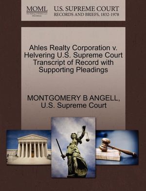 Ahles Realty Corporation v. Helvering U.S. Supreme Court Transcript of Record with Supporting Pleadings MONTGOMERY B ANGELL and U.S. Supreme Court