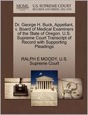Dr. George H. Buck, Appellant, v. Board of Medical Examiners of the State of Oregon. U.S. Supreme Court Transcript of Record with Supporting Pleadings