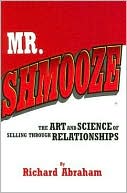 Mr. Shmooze: The Art and Science of Selling through Relationships