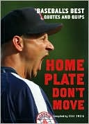 Home Plate Don't Move: Baseball's Best Quotes and Quips