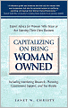 Capitalizing on Being Woman Owned: Expert Advice for Women Who Have or Are Starting Their Own Business Including Marketing Research, Planning, Government Support, and Tax Breaks
