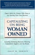 Capitalizing on Being Woman Owned: Expert Advice for Women Who Have or Are Starting Their Own Business Including Marketing Research, Planning, Government Support, and Tax Breaks