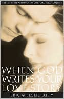 When God Writes Your Love Story: The Ultimate Approach to Guy/Girl Relationships