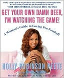 Get Your Own Damn Beer, I'm Watching the Game!: A Woman's Guide to Loving Pro Football