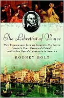 Librettist of Venice: The Remarkable Life of Lorenzo da Ponte: Mozart's Poet, Casanova's Friend, and Italian Opera's Impresario in America