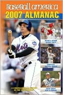 Baseball America 2007 Almanac: A Comprehensive Review of the 2006 Season