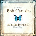 The Best of Bob Carlisle: Butterfly Kisses & Other Stories