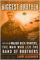 Biggest Brother: The Life of Major Dick Winters, the Man Who Led the Band of Brothers