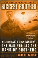 Biggest Brother: The Life of Major Dick Winters, the Man Who Led the Band of Brothers