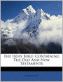 The Holy Bible: Containing The Old And New Testaments