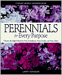 Perennials for Every Purpose: Choose the Right Plants for Your Conditions, Your Garden, and Your Taste