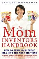 The Mom Inventors Handbook: How to Turn Your Great Idea into the Next Big Thing