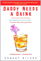 Daddy Needs a Drink: An Irreverent Look at Parenting from a Dad Who Truly Loves His Kids - Even When They're Driving Him Nuts