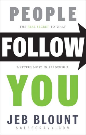 People Follow You: The Real Secret to What Matters Most in Leadership