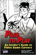 Paid to Play: An Insider's Guide to Video Game Careers