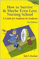 How to Survive & Maybe Even Love Nursing School: A Guide for Students by Students