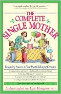 The Complete Single Mother: Reassuring Answers to Your Most Challenging Concerns