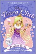 Princess Emily and the Substitute Fairy (The Tiara Club Series)