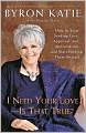 I Need Your Love - Is That True?: How to Stop Seeking Love, Approval, and Appreciation and Start Finding Them Instead