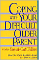 Coping with Your Difficult Older Parent: A Guide For Stressed-Out Children