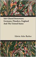 Salt Glazed Stoneware; Germany, Flanders, England And The United States