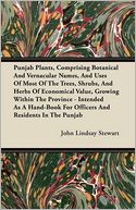 Punjab Plants, Comprising Botanical And Vernacular Names, And Uses Of Most Of The Trees, Shrubs, And Herbs Of Economical Value, Growing Within The Province - Intended As A Hand-Book For Officers And Residents In The Punjab