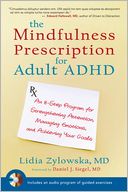 The Mindfulness Prescription for Adult ADHD: An 8-Step Program for Strengthening Attention, Managing Emotions, and Achieving Your Goals