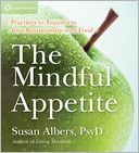 The Mindful Appetite: Practices to Transform Your Relationship with Food