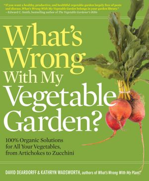 What's Wrong With My Vegetable Garden?: 100% Organic Solutions for All Your Vegetables, from Artichokes to Zucchini