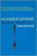 Hunger Strike: The Anorectic's Struggle as a Metaphor for our Age: The Anorectic's Struggle as a Metaphor for our Age