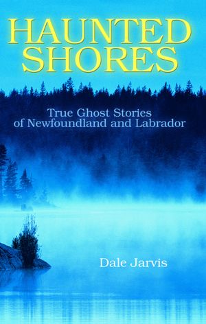 Haunted Shores: True Ghost Stories of Newfoundland and Labrador