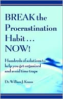 Break the Procrastination Habit...Now!: Hundreds of Solutions to Help You Get Organized and Avoid Time Traps