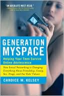 Generation Myspace: Helping Your Teen Survive Online Adolescence: How Social Networking is Changing Friendship, Gossip, Sex, Drugs and Our Kids' Self-Esteem