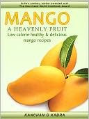 MANGO - A HEAVENLY FRUIT Low Calorie, Healthy & Delicious Mango Recipes