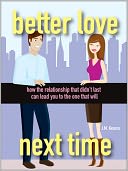 Better Love Next Time: How the Relationship that Didn't Last Can Lead You to the One that Will