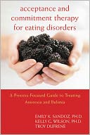Acceptance and Commitment Therapy for Eating Disorders: A Process-Focused Guide to Treating Anorexia and Bulimia