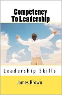 Competency to Leadership: Leadership Skills - Skills that leaders Need