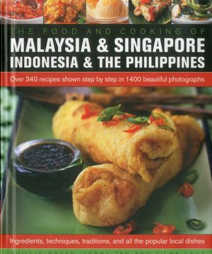 The Food and Cooking of Malaysia, Singapore, Indonesia & Philippines: Over 300 recipes shown step-by-step in 1200 beautiful photographs