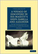 A Voyage of Discovery, Made Under the Orders of the Admiralty, in His Majesty's Ships <EM>Isabella</EM> and <EM>Alexander</EM>: For the Purpose of Exploring Baffin's Bay, and Inquiring into the Probability of a North-West Passage
