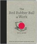 The Red Rubber Ball at Work: Elevate Your Game Through the Hidden Power of Play