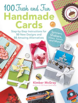 100 Fresh and Fun Handmade Cards: Easy-to-Follow Instructions for 50 New Designs, 50 Amazing Alternatives