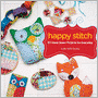 Happy Stitch: 30 Felt and Fabric Projects for Everyday