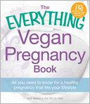 The Everything Vegan Pregnancy Book: All you need to know for a healthy pregnancy that fits your lifestyle